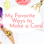 My Favorite Ways to Make a Card