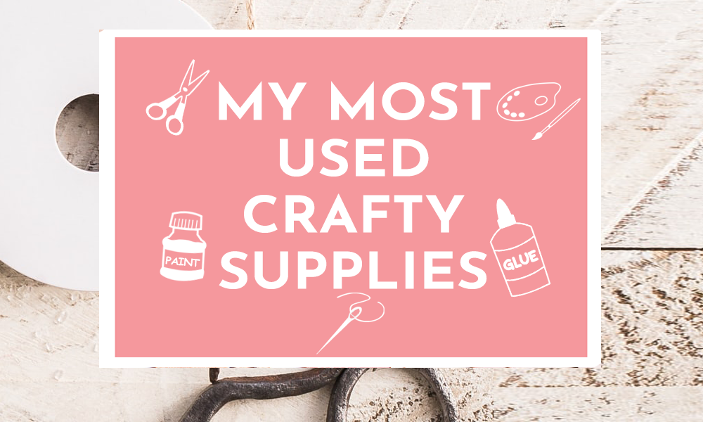 My Most Used Crafty Supplies